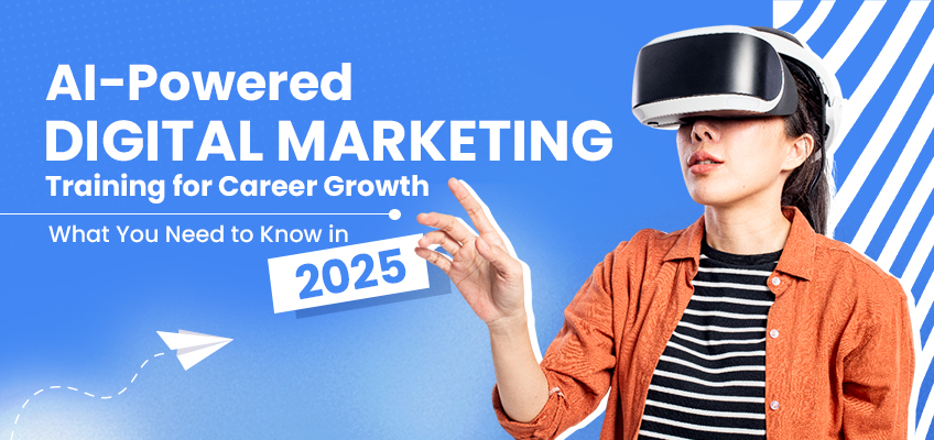 AI-Powered Digital Marketing Training for Career Growth: What You Need to Know in 2025